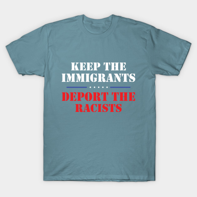 Disover Keep The Immigrants Deport The Racists - Donald Trump Election 2020 - T-Shirt