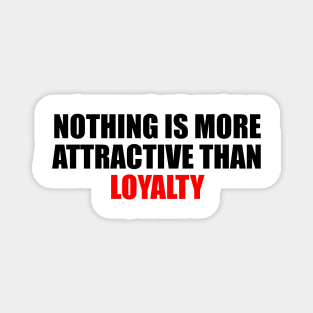 Nothing is more attractive than loyalty Magnet