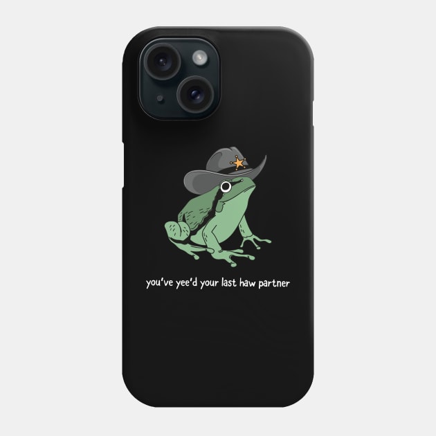 You Just Yee'd Your Last Haw Partner Cowboy Frog Phone Case by StarMa