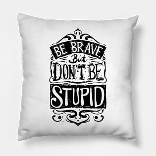 Be Brave But Don't Be Stupid (Black And White) Pillow