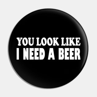 Sarcastic International Beer Day Saying You Look Like I Need A Beer Funny Drinking Pin