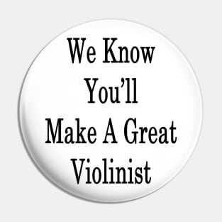 We Know You'll Make A Great Violinist Pin