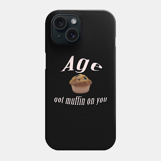 Age got muffin on you Phone Case by Comic Dzyns