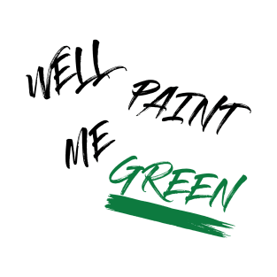 Well paint me green cool modern design T-Shirt