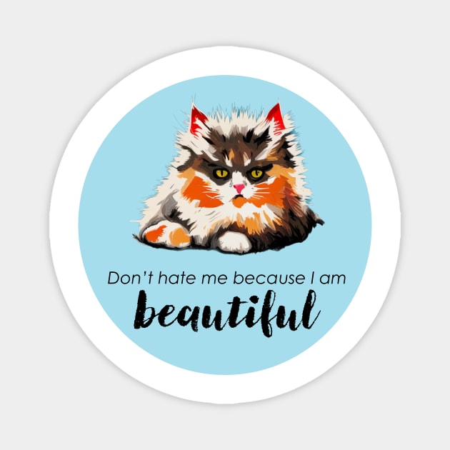 I'm beautiful. Don't hate me. Magnet by DestructoKitty