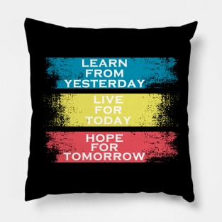 learn from yesterday live for today hope for tomorrow Pillow