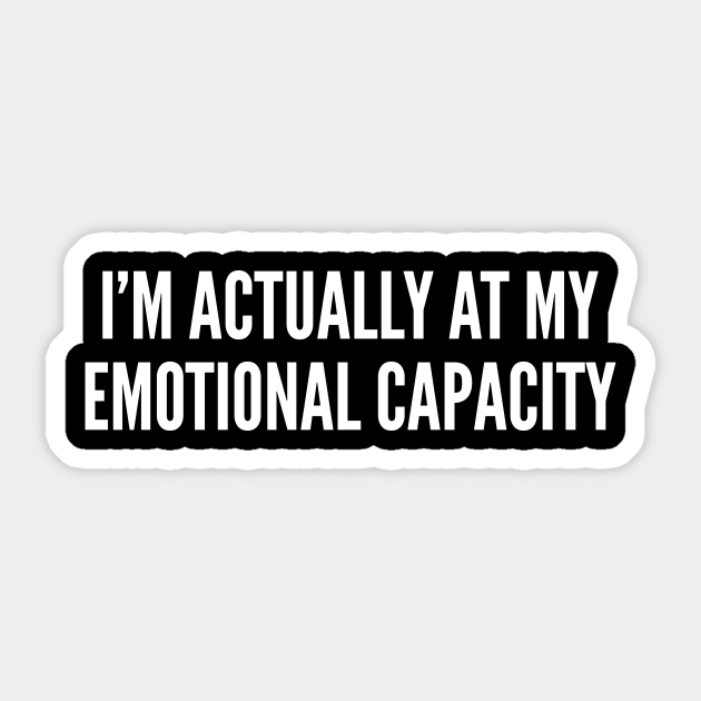 Emotional Capacity - Funny Joke Emotion Mood Statement Humor Slogan Quotes Saying - Emotional Capacity - Sticker | TeePublic Emotional Capacity - Funny Joke Emotion Mood Statement Humor Slogan Quotes Saying - Emotional Capacity - Sticker | TeePublic