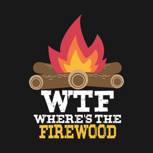 Funny camping wtf wheres the firewood T-Shirt