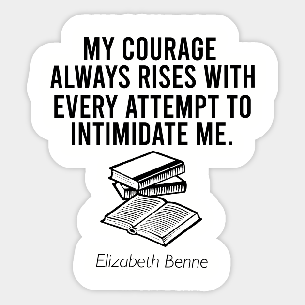 My Courage Always Rises With Every Attempt To Intimidate Me Books Lover Aufkleber Teepublic De