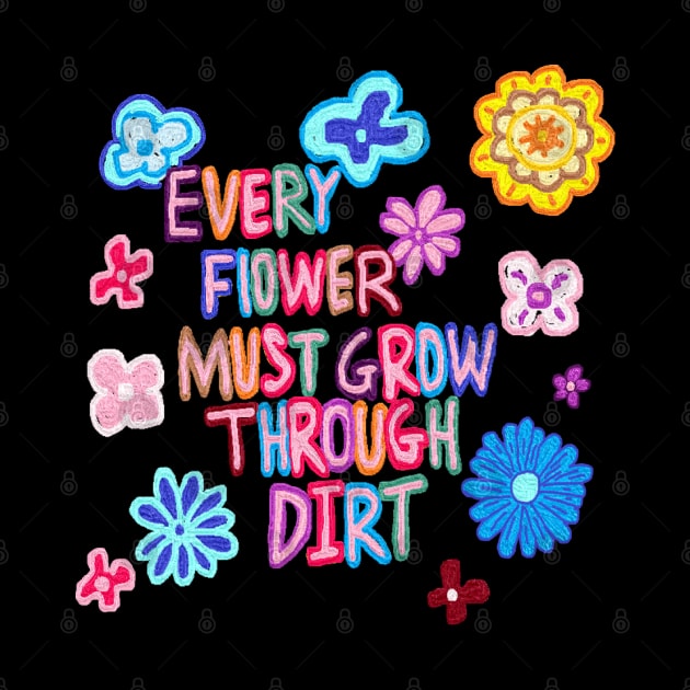 every flower must grow through dirt by zzzozzo