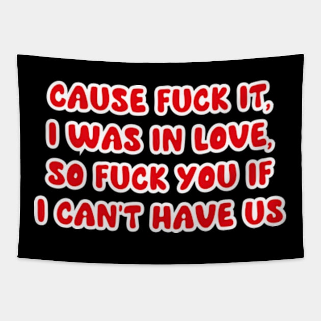 cause f*ck it, i was in love, so f*ck you if i can’t have us Tapestry by arasstiel