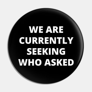 We are currently seeking who asked Pin