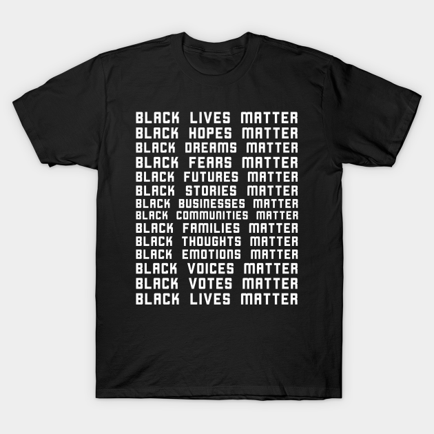 Discover Black Lives Matter Black Hopes Dreams Fears Matter - Black Lives Matter - T-Shirt