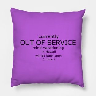 Out of service mind vacationing in Hawaii funny Pillow