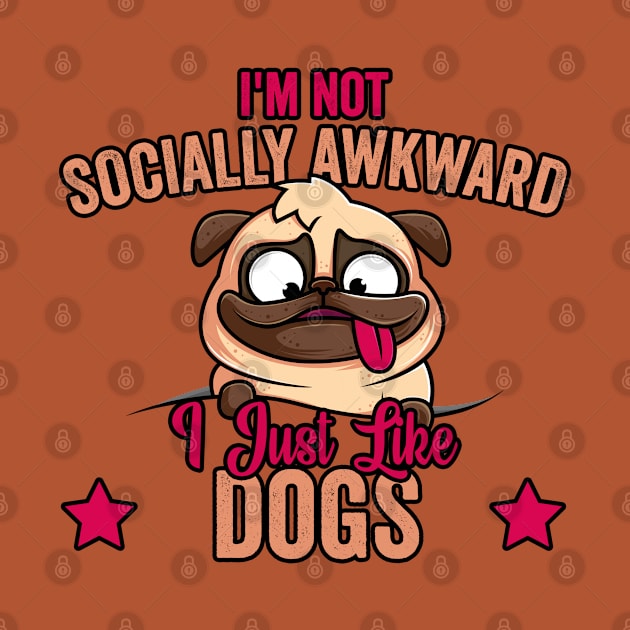 I'm Not Socially Awkward I Just Like Dogs (2) by Graficof