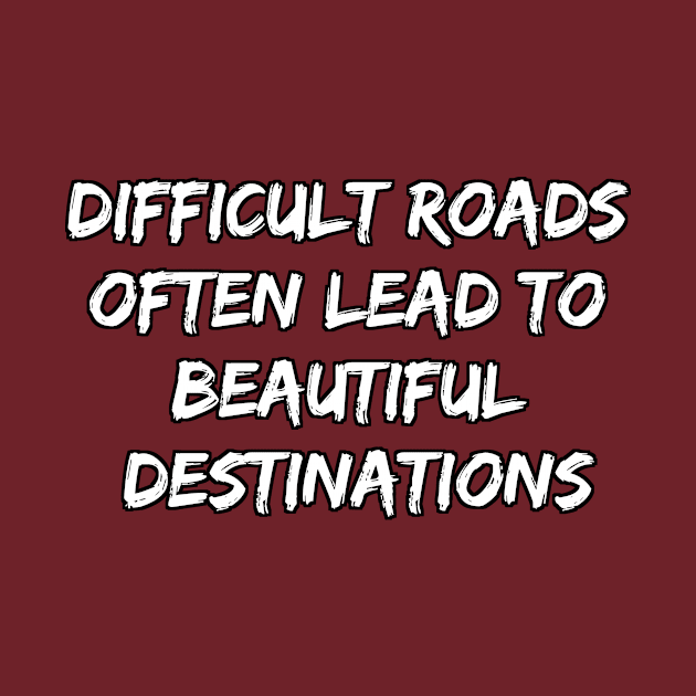 Difficult Roads Often Lead to Beautiful Destinations by EliteElements