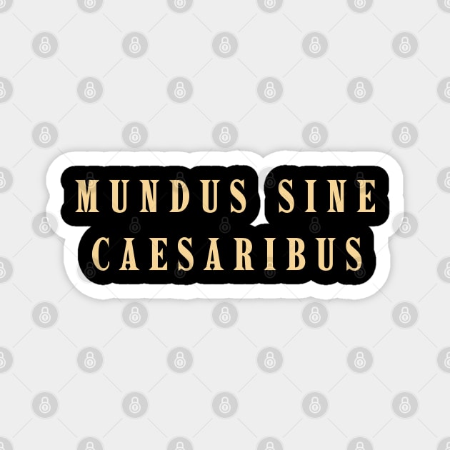 Mundus-Sine-Caesaribus Magnet by Creatifly Graphic Tees
