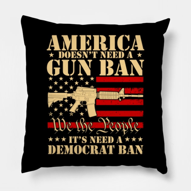 America Doesn't Need A Gun Ban It Needs A Democrat Ban Pillow by GreenCraft