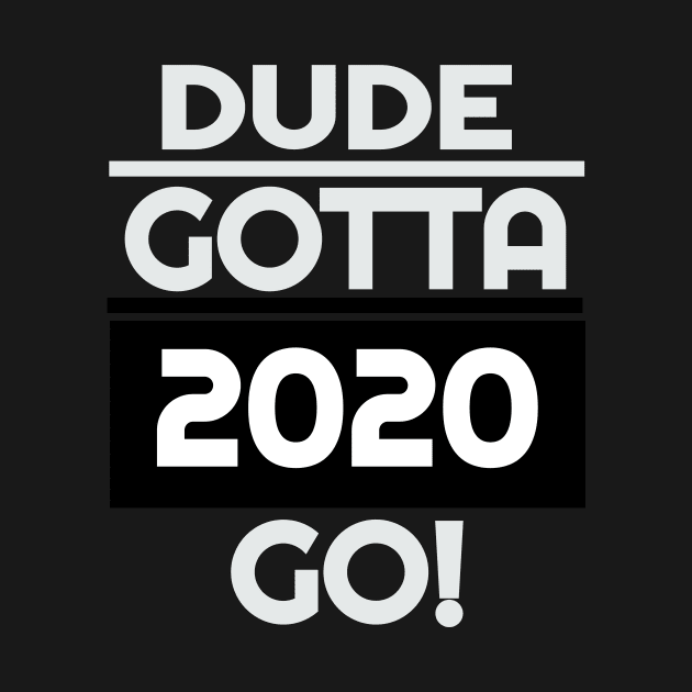 Dude Gotta Go 2020,Make Dude Gotta Go T-Shirt by rami99