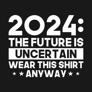 2024: The Future is Uncertain T-Shirt