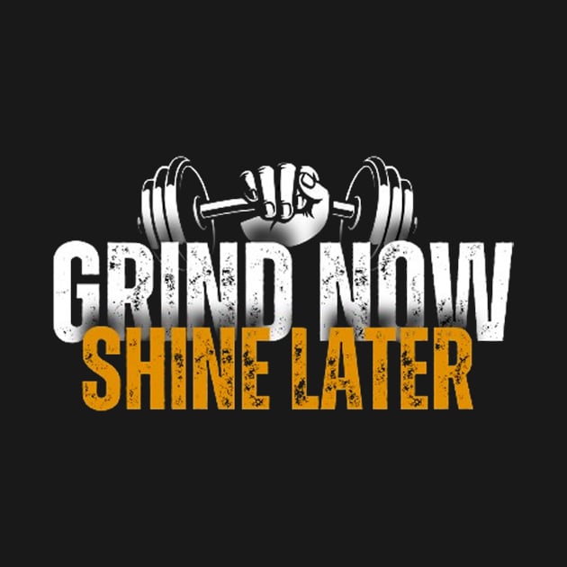 Grind now shine later by Josh Diaz Villegas