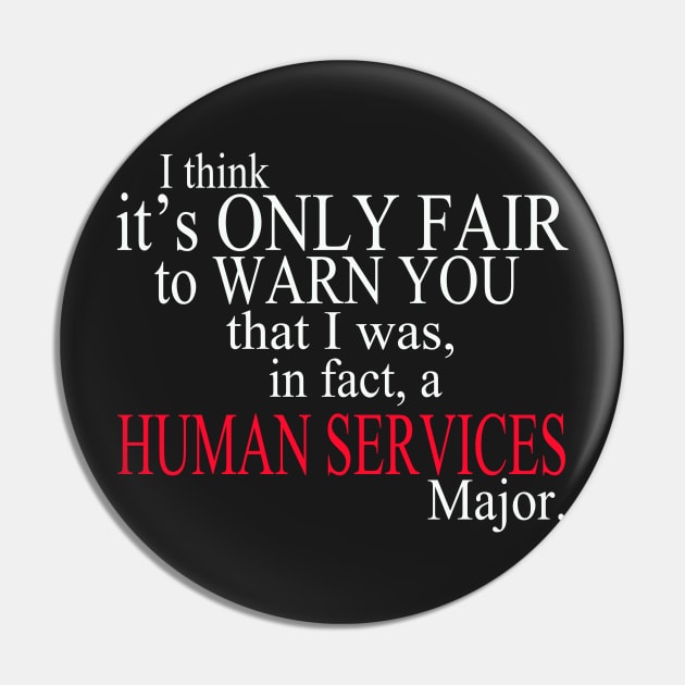 I Think It’s Only Fair To Warn You That I Was, In Fact, A Human Services Major Pin by delbertjacques