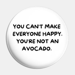 You Can't Make Everyone Happy You're Not An Avocado Pin