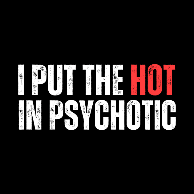 I Put The Hot In Psychotic by aesthetice1