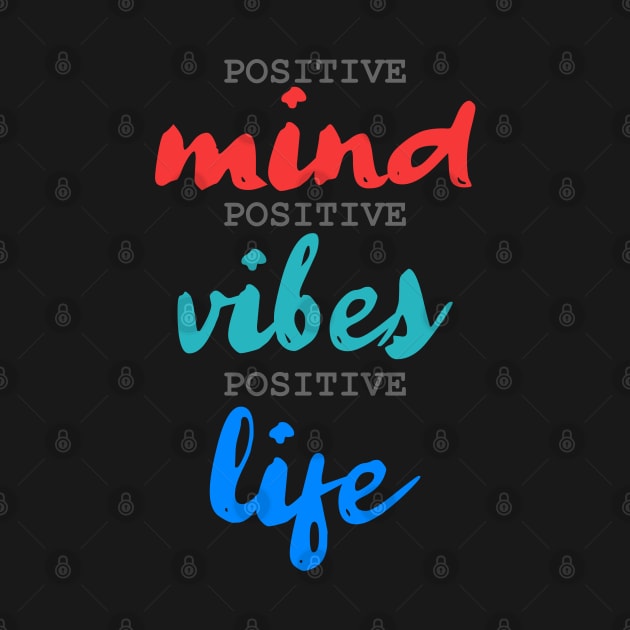 Positive Mind. Positive Vibes. Positive Life. by Markyartshop