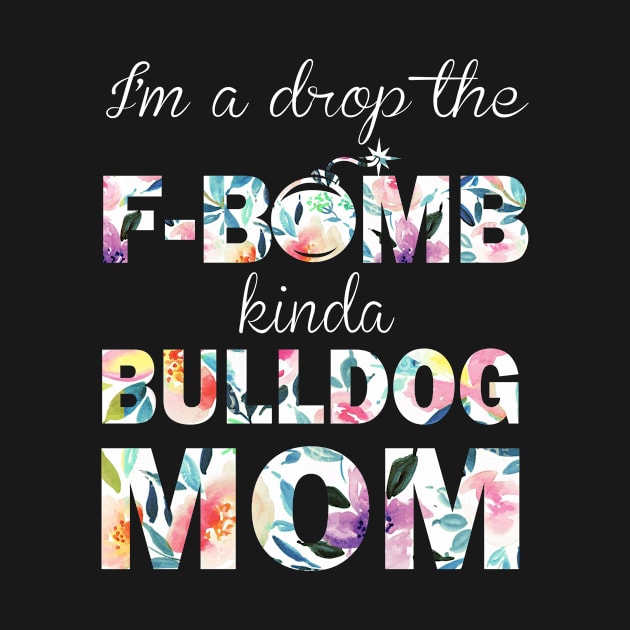 I'm A Drop The F-Bomb Kinda Bulldog Mom by Guide