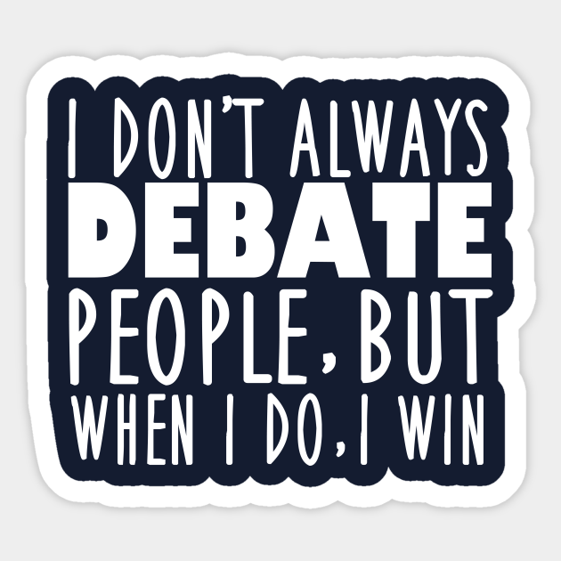 Funny Speech and Debate Quote - Debate Team - Sticker | TeePublic Funny Speech and Debate Quote - Debate Team - Sticker | TeePublic
