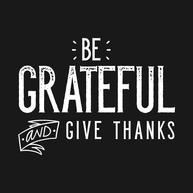 Be Grateful And Give Thanks by zubiacreative