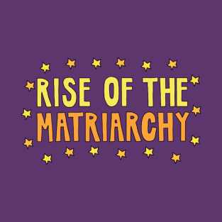 Rise of the Matriarchy T-Shirt