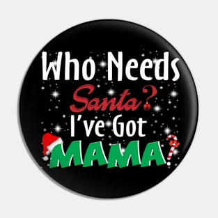 Who Needs Santa I've Got Mama Pin