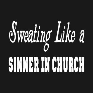 Sweating Like A Sinner In Church T-Shirt