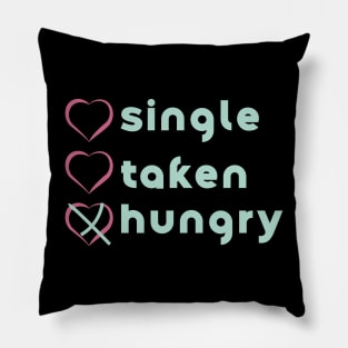 Similar to Single, no. Taken, no. Hungry, YES! Pillow