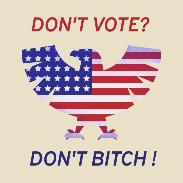 Dont vote? Dont bitch! by Rc tees