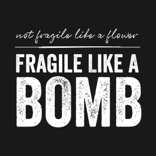 Not Fragile Like A Flower Fragile Like A Bomb Gift Quote T-Shirt