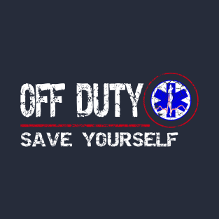 Off Duty Save Yourself - Fun Vintage Ems Gift Medical Shirt T-Shirt