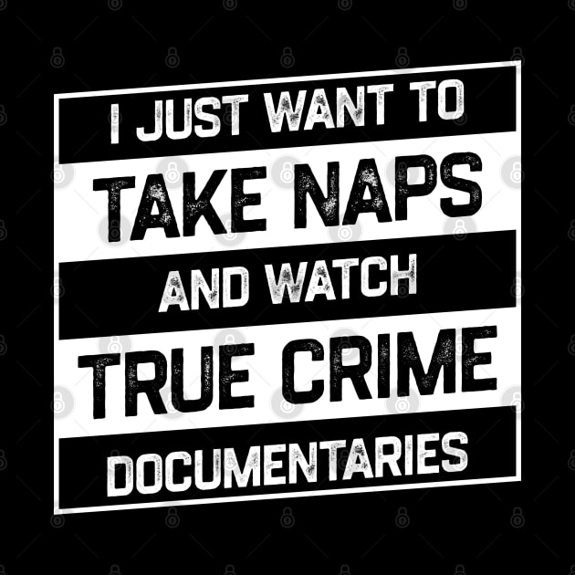I Just Want To Take Naps and Watch True Crime Documentaries by kaden.nysti