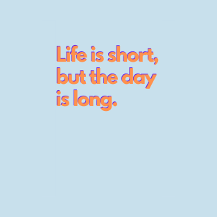 Life is short, but the day is long. - orange T-Shirt