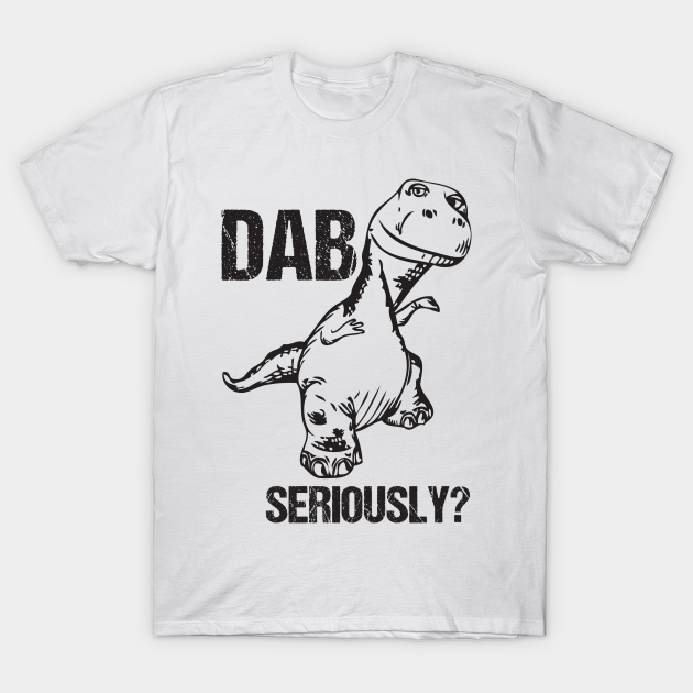 Discover Dab... Seriously? Funny T-Rex Dinosaur Dabbing Joke - Tyrannosaurus Dabbing - T-Shirt