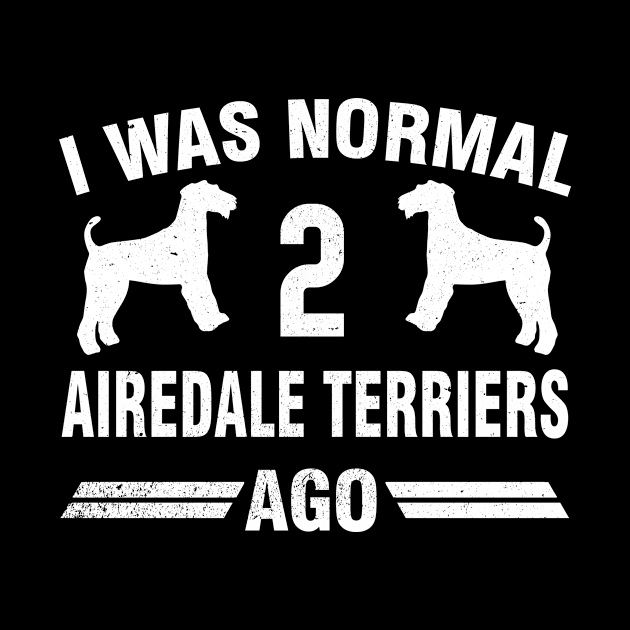 I Was Normal 2 Airedale Terriers Ago by magazin