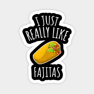 I Just Really Like Fajitas Magnet