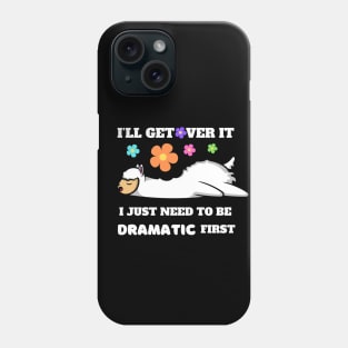 I'll Get Over It I Just Need To Be Dramatic First Phone Case