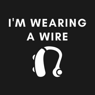 IM WEARING A WIRE HEARING AID T-Shirt