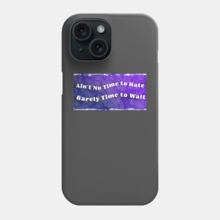 Ain't No Time to Hate Barely Time to Waste Phone Case