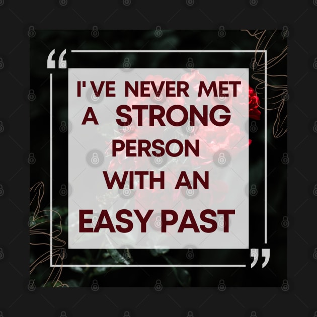 I Have Never Met A Strong Person With An Easy Past - 2 by Dippity Dow Five