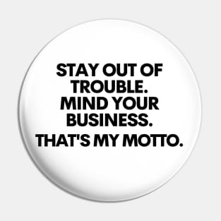 Stay out of trouble. Mind your business. That's my motto!! Pin