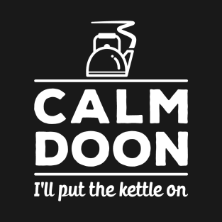 Calm doon, I'll put the kettle on. North East comfort and reassurance T-Shirt